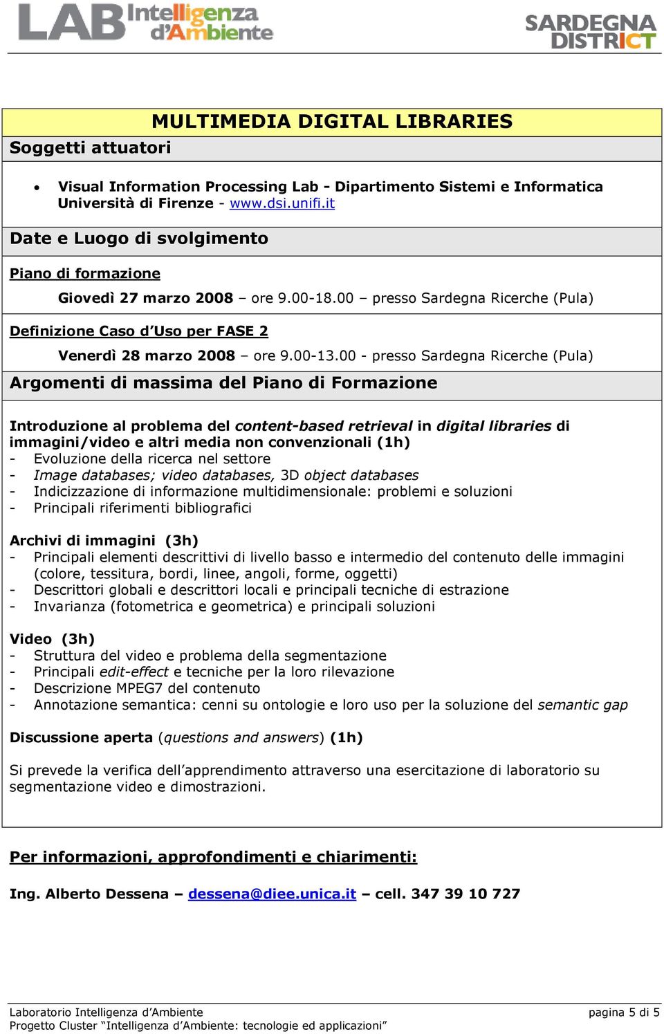 00 - presso Sardegna Ricerche (Pula) Introduzione al problema del content-based retrieval in digital libraries di immagini/video e altri media non convenzionali (1h) - Evoluzione della ricerca nel