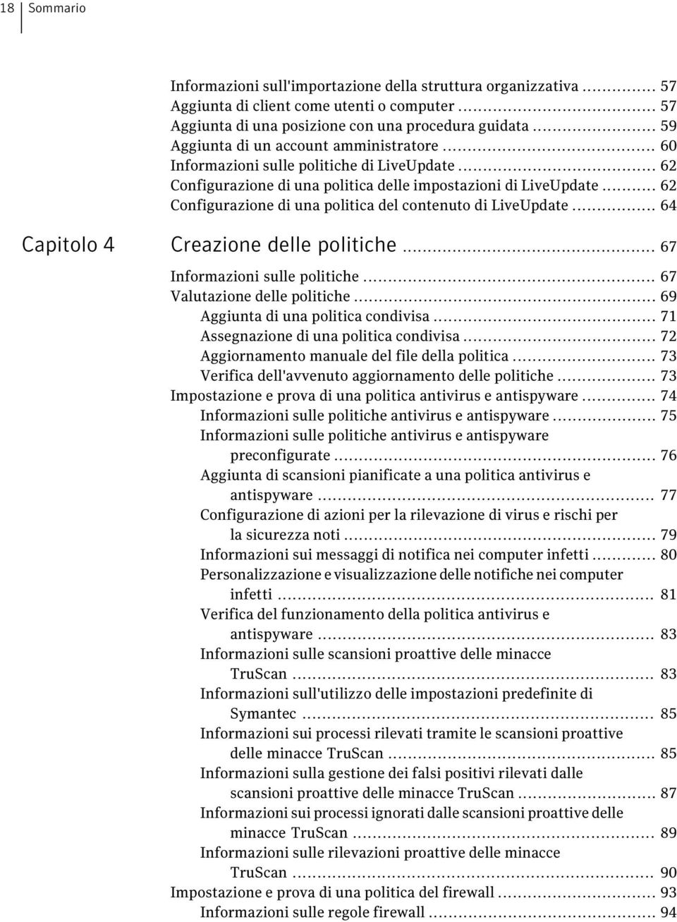 .. 62 Configurazione di una politica del contenuto di LiveUpdate... 64 Capitolo 4 Creazione delle politiche... 67 Informazioni sulle politiche... 67 Valutazione delle politiche.