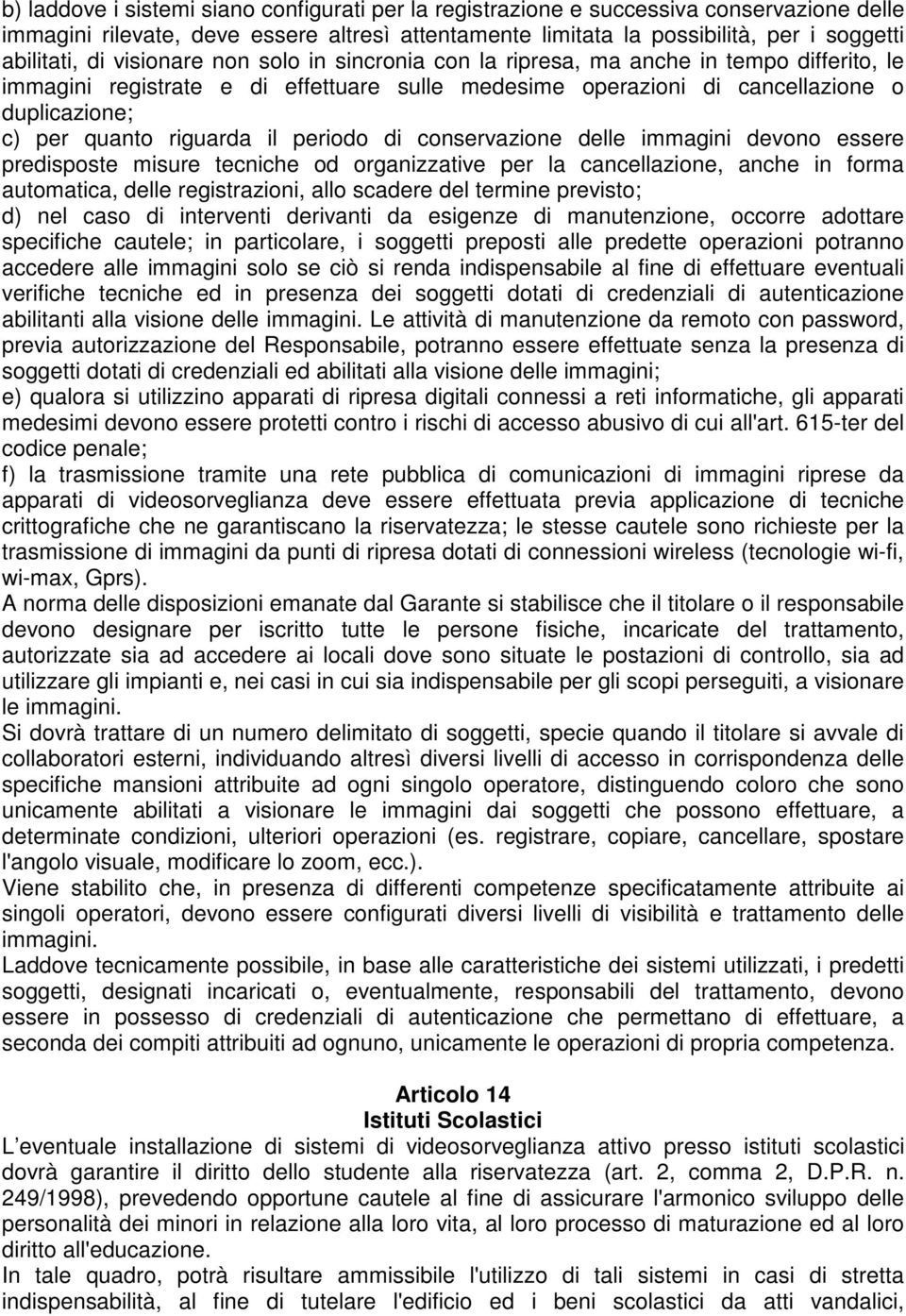 il periodo di conservazione delle immagini devono essere predisposte misure tecniche od organizzative per la cancellazione, anche in forma automatica, delle registrazioni, allo scadere del termine