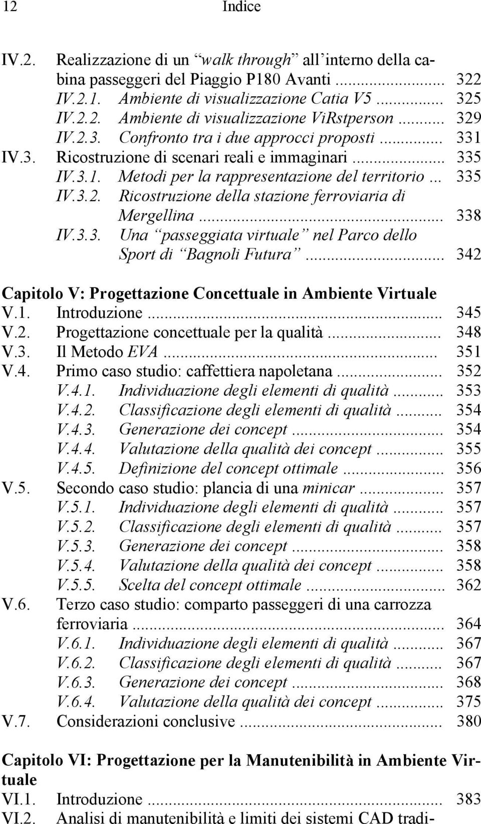 .. 338 IV.3.3. Una passeggiata virtuale nel Parco dello Sport di Bagnoli Futura... 342 Capitolo V: Progettazione Concettuale in Ambiente Virtuale V.1. Introduzione... 345 V.2. Progettazione concettuale per la qualità.