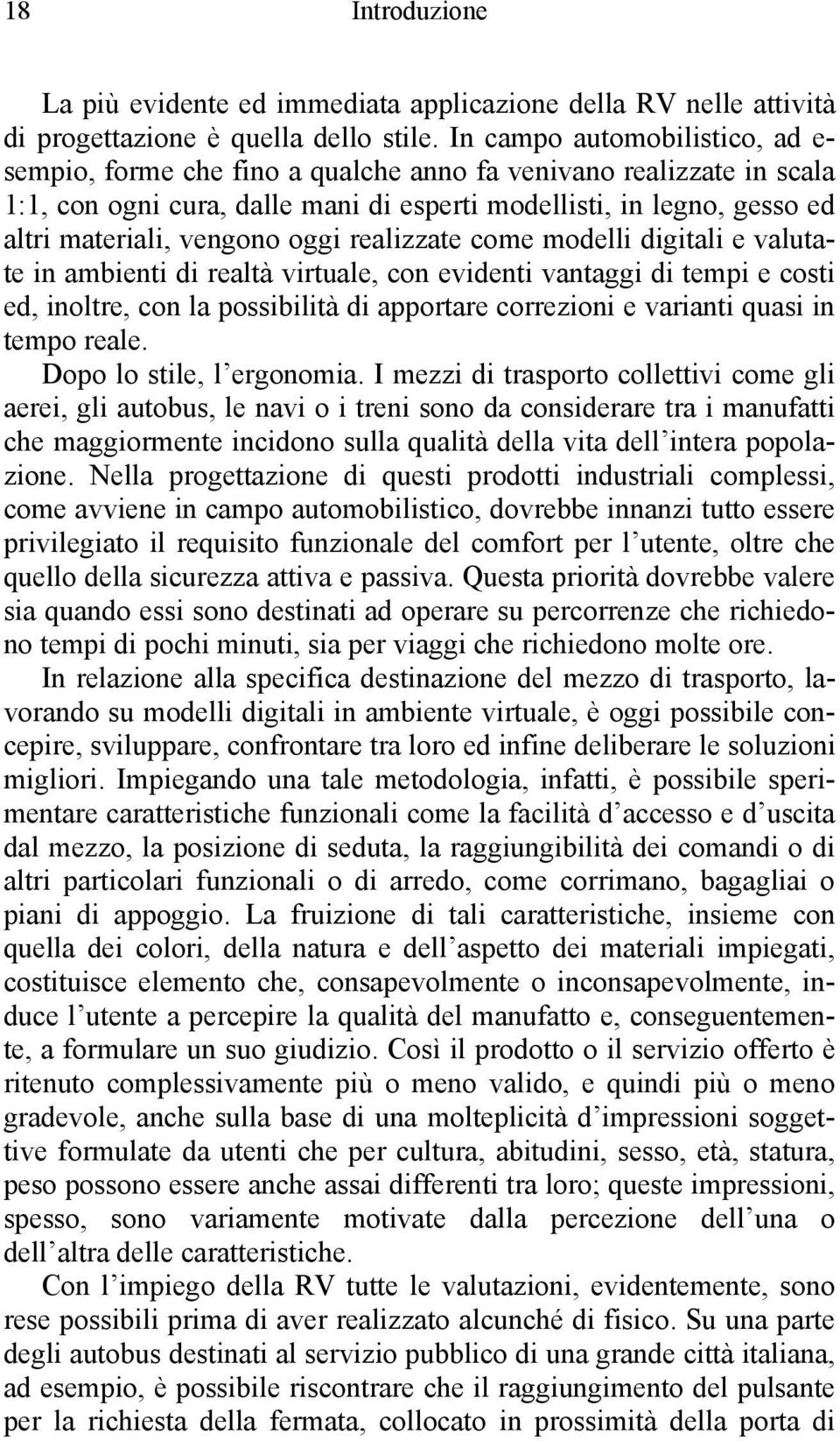 oggi realizzate come modelli digitali e valutate in ambienti di realtà virtuale, con evidenti vantaggi di tempi e costi ed, inoltre, con la possibilità di apportare correzioni e varianti quasi in