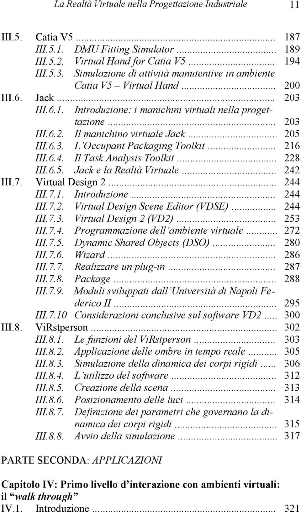 .. 205 III.6.3. L Occupant Packaging Toolkit... 216 III.6.4. Il Task Analysis Toolkit... 228 III.6.5. Jack e la Realtà Virtuale... 242 III.7. Virtual Design 2... 244 III.7.1. Introduzione... 244 III.7.2. Virtual Design Scene Editor (VDSE).