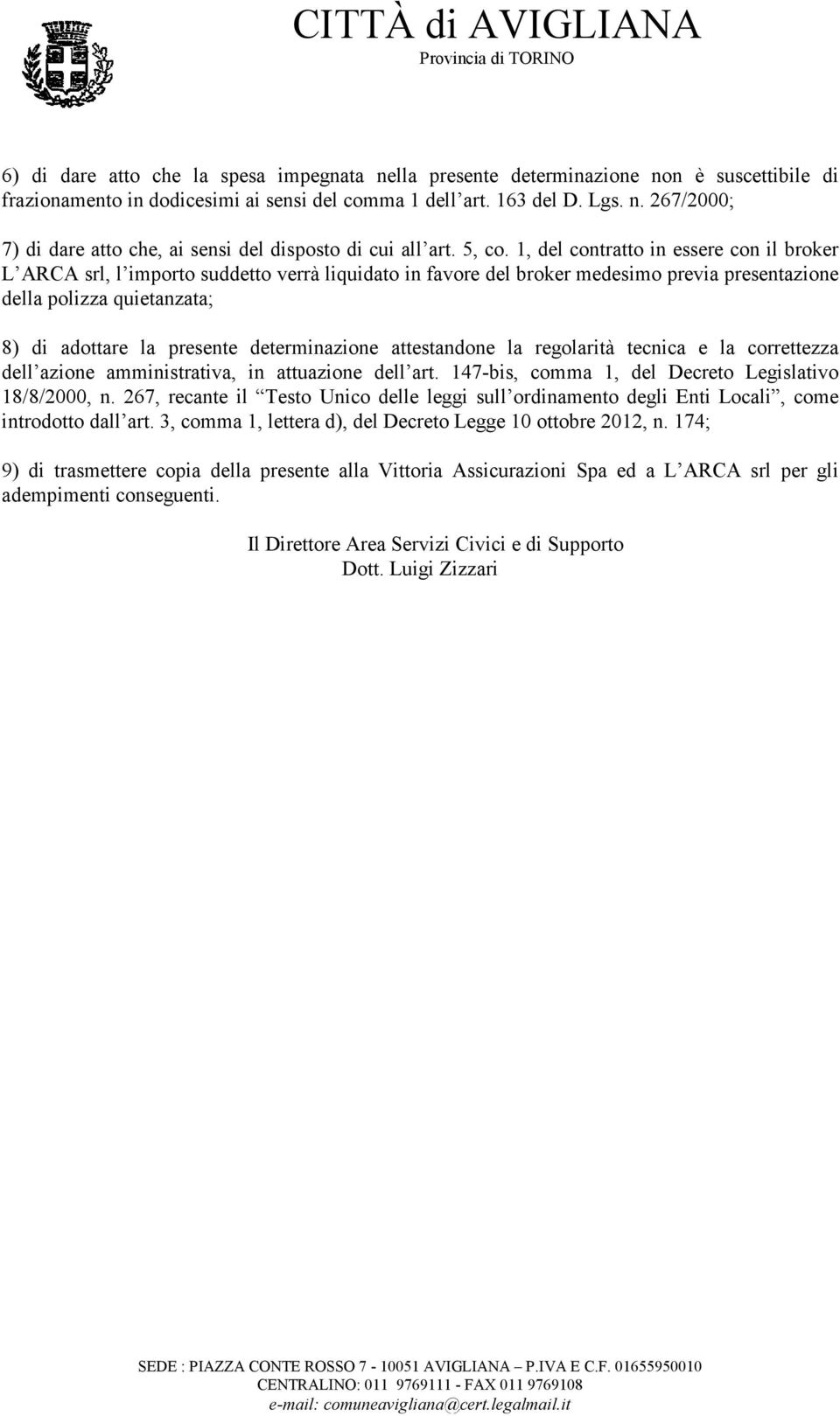 1, del contratto in essere con il broker L ARCA srl, l importo suddetto verrà liquidato in favore del broker medesimo previa presentazione della polizza quietanzata; 8) di adottare la presente