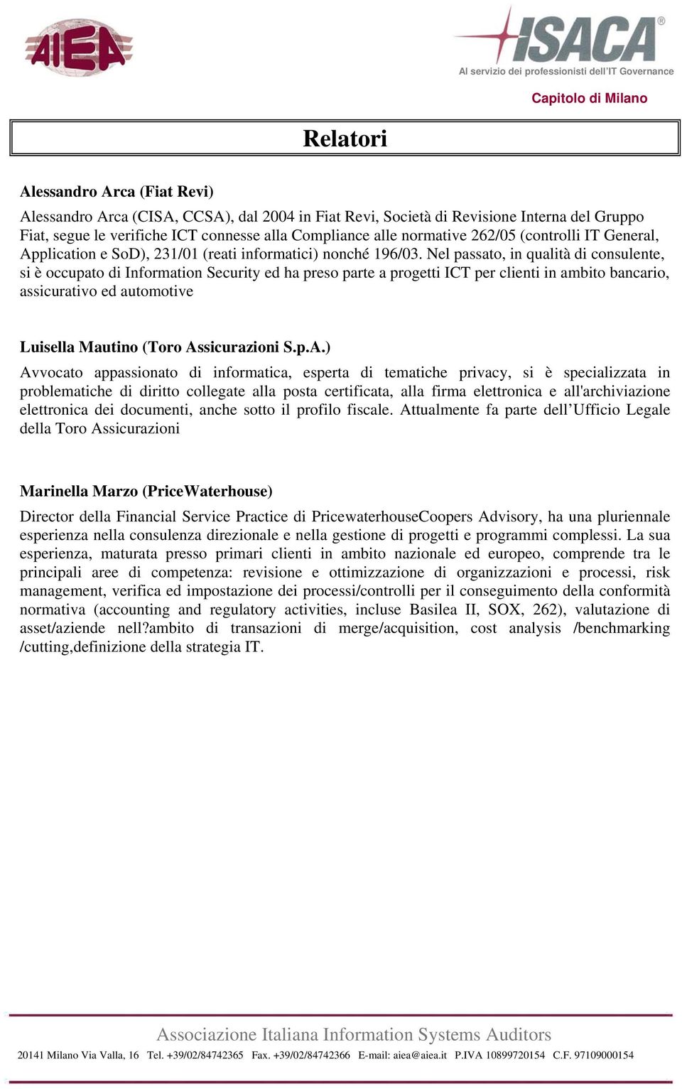 Nel passato, in qualità di consulente, si è occupato di Information Security ed ha preso parte a progetti ICT per clienti in ambito bancario, assicurativo ed automotive Luisella Mautino (Toro