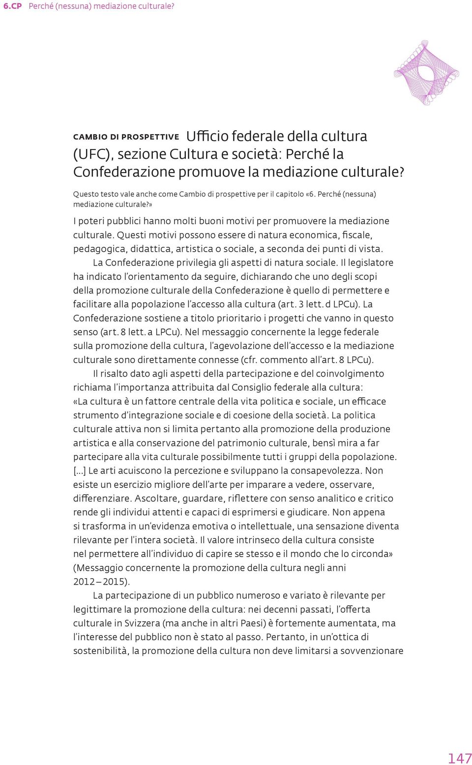 Questi motivi possono essere di natura economica, fiscale, pedagogica, didattica, artistica o sociale, a seconda dei punti di vista. La Confederazione privilegia gli aspetti di natura sociale.