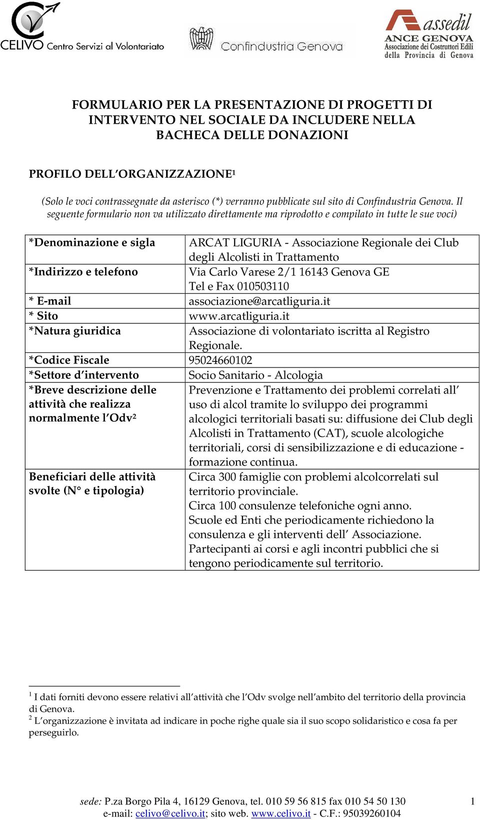 Il seguente formulario non va utilizzato direttamente ma riprodotto e compilato in tutte le sue voci) *Denominazione e sigla ARCAT LIGURIA - Associazione Regionale dei Club degli Alcolisti in