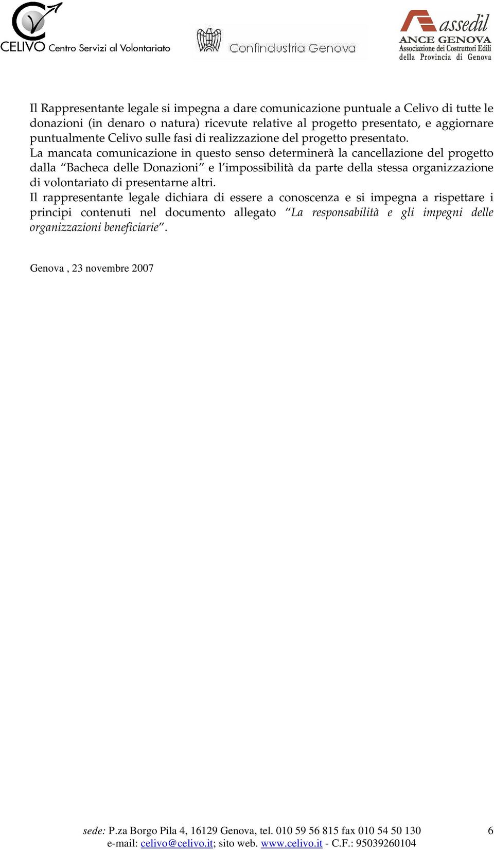 La mancata comunicazione in questo senso determinerà la cancellazione del progetto dalla Bacheca delle Donazioni e l impossibilità da parte della stessa organizzazione