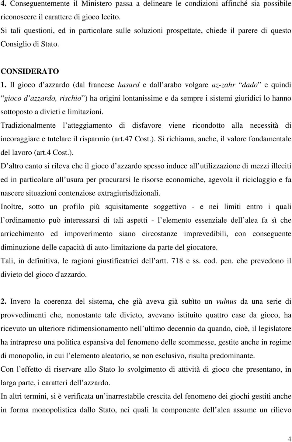 Il gioco d azzardo (dal francese hasard e dall arabo volgare az-zahr dado e quindi gioco d azzardo, rischio ) ha origini lontanissime e da sempre i sistemi giuridici lo hanno sottoposto a divieti e