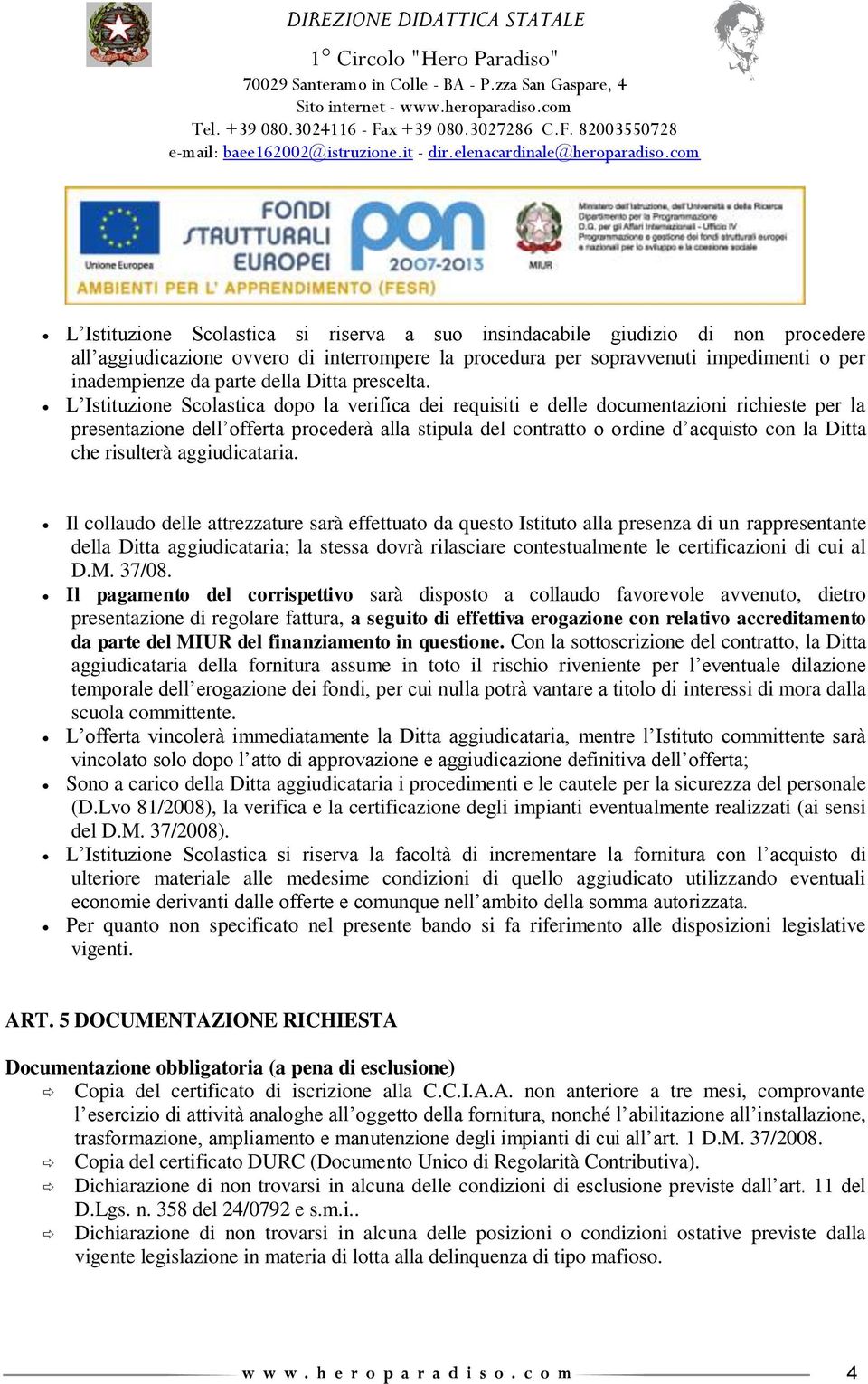 L Istituzione Scolastica dopo la verifica dei requisiti e delle documentazioni richieste per la presentazione dell offerta procederà alla stipula del contratto o ordine d acquisto con la Ditta che