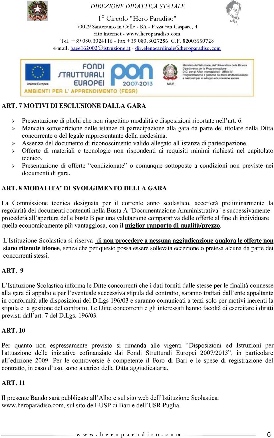 Assenza del documento di riconoscimento valido allegato all istanza di partecipazione. Offerte di materiali e tecnologie non rispondenti ai requisiti minimi richiesti nel capitolato tecnico.