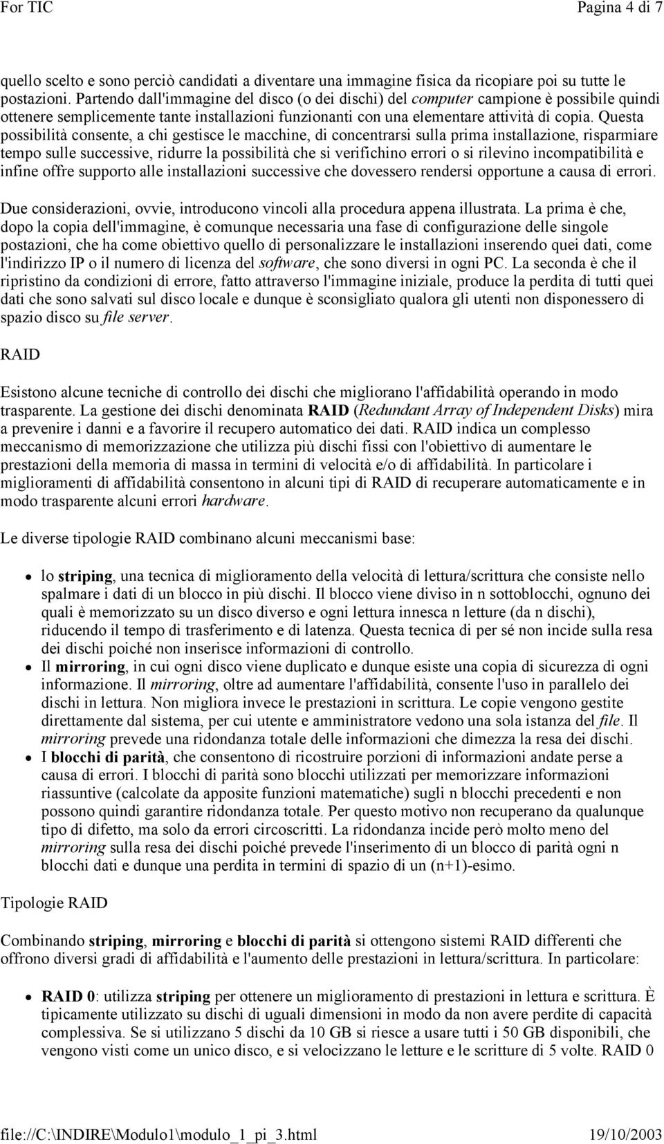 Questa possibilità consente, a chi gestisce le macchine, di concentrarsi sulla prima installazione, risparmiare tempo sulle successive, ridurre la possibilità che si verifichino errori o si rilevino