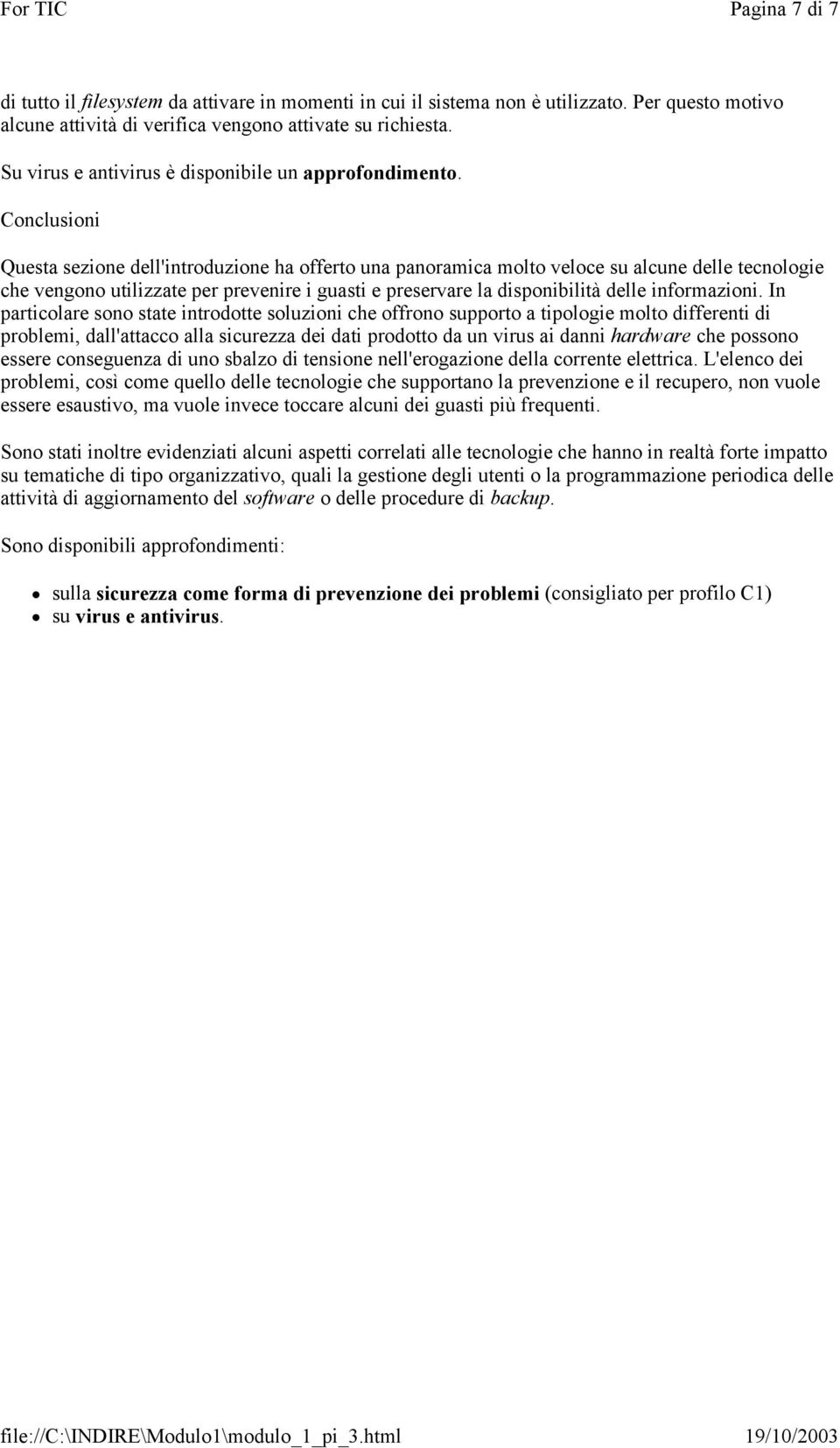 Conclusioni Questa sezione dell'introduzione ha offerto una panoramica molto veloce su alcune delle tecnologie che vengono utilizzate per prevenire i guasti e preservare la disponibilità delle