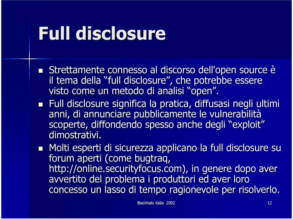 anche degli exploit dimostrativi. Molti esperti di sicurezza applicano la full disclosure su forum aperti (come bugtraq, http:// ://online.