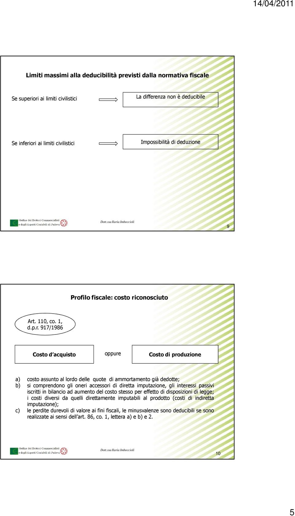 gli oneri accessori di diretta imputazione, gli interessi passivi iscritti in bilancio ad aumento del costo stesso per effetto di disposizioni di legge; i costi diversi da quelli direttamente