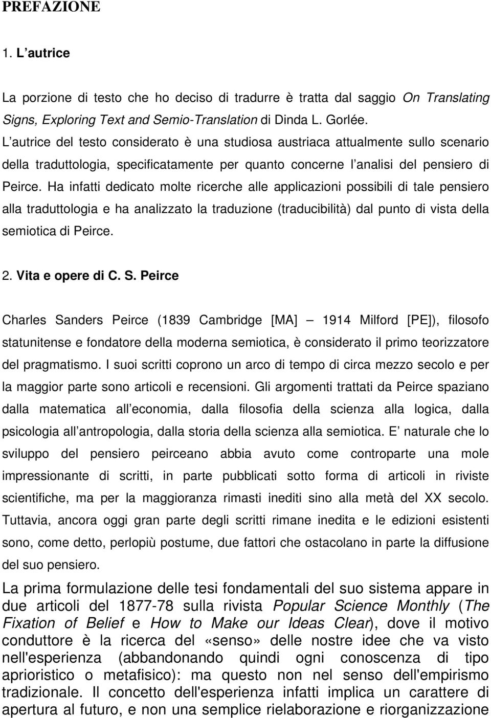 Ha infatti dedicato molte ricerche alle applicazioni possibili di tale pensiero alla traduttologia e ha analizzato la traduzione (traducibilità) dal punto di vista della semiotica di Peirce. 2.