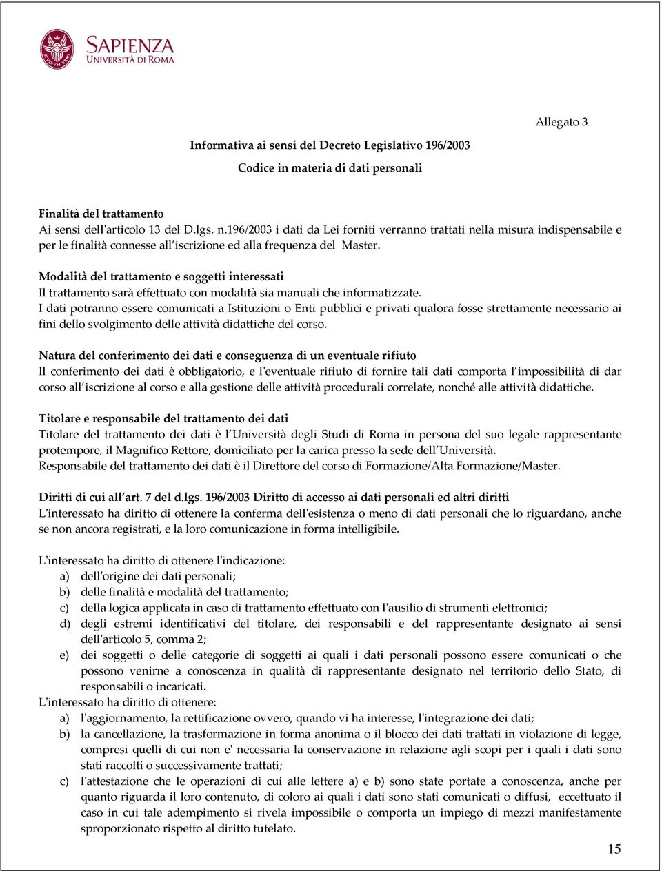 Modalità del trattamento e soggetti interessati Il trattamento sarà effettuato con modalità sia manuali che informatizzate.