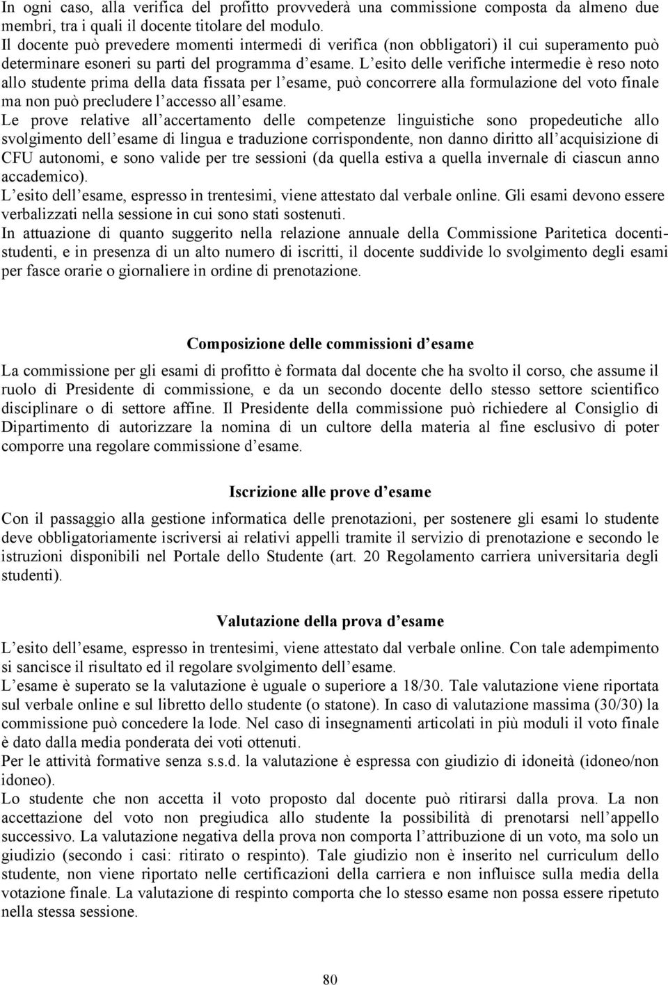 L esito delle verifiche intermedie è reso noto allo studente prima della data fissata per l esame, può concorrere alla formulazione del voto finale ma non può precludere l accesso all esame.