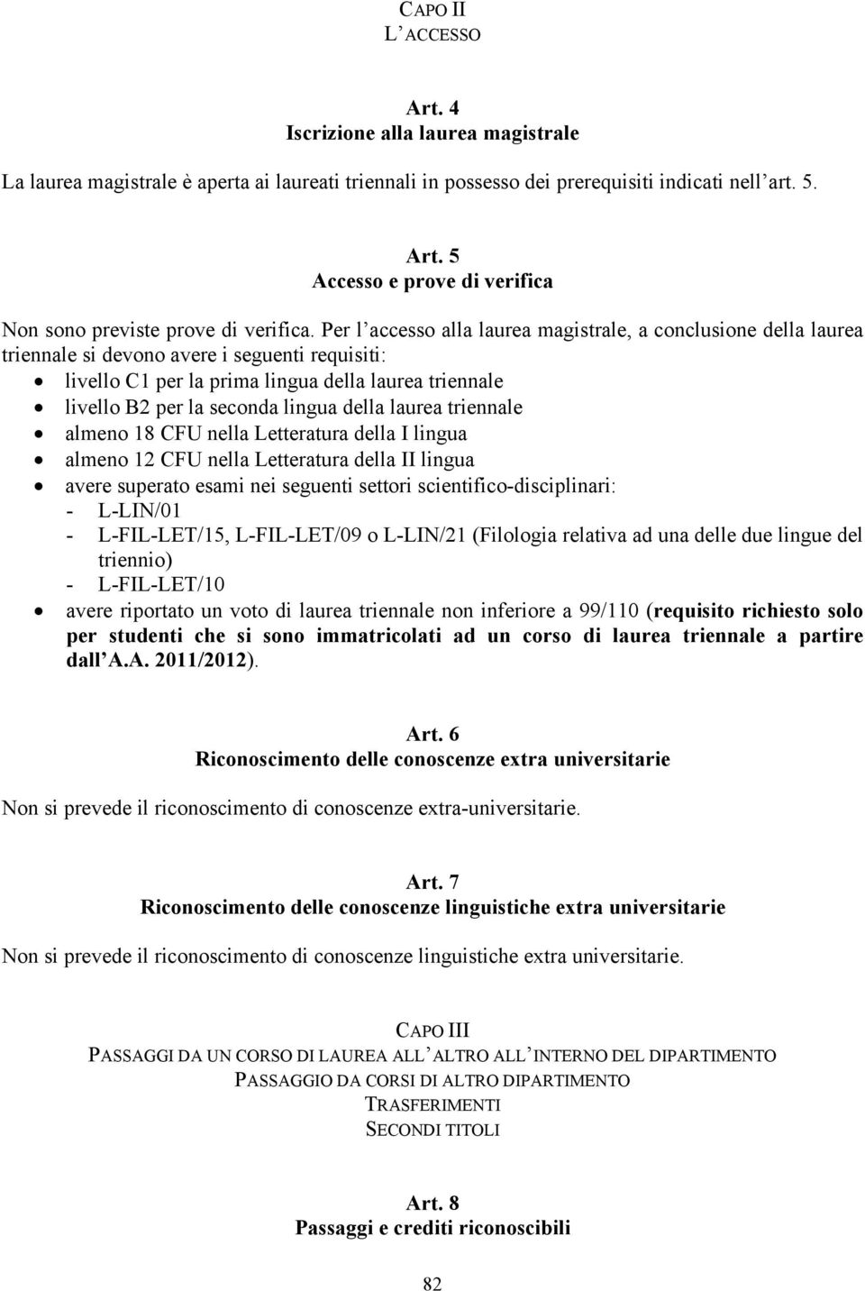 della laurea triennale almeno 18 CFU nella Letteratura della I lingua almeno CFU nella Letteratura della II lingua avere superato esami nei seguenti settori scientifico-disciplinari: - LIN/01 -