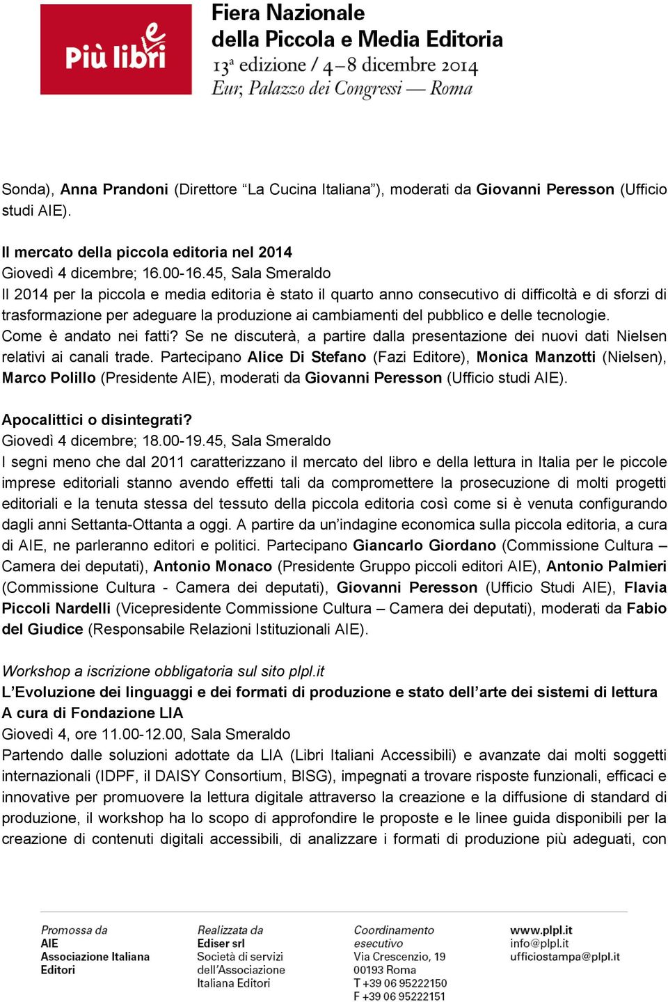 tecnologie. Come è andato nei fatti? Se ne discuterà, a partire dalla presentazione dei nuovi dati Nielsen relativi ai canali trade.