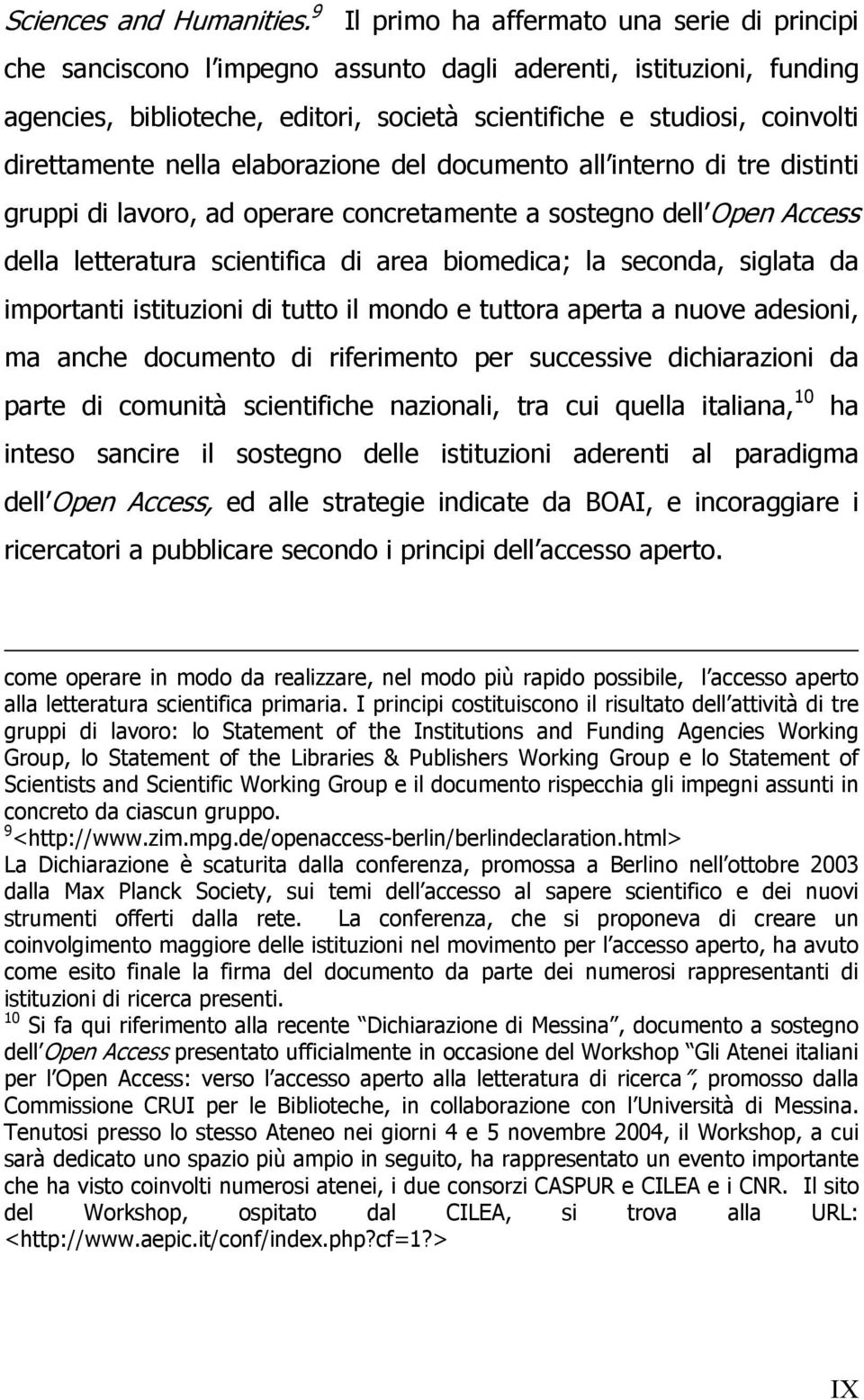 direttamente nella elaborazione del documento all interno di tre distinti gruppi di lavoro, ad operare concretamente a sostegno dell Open Access della letteratura scientifica di area biomedica; la