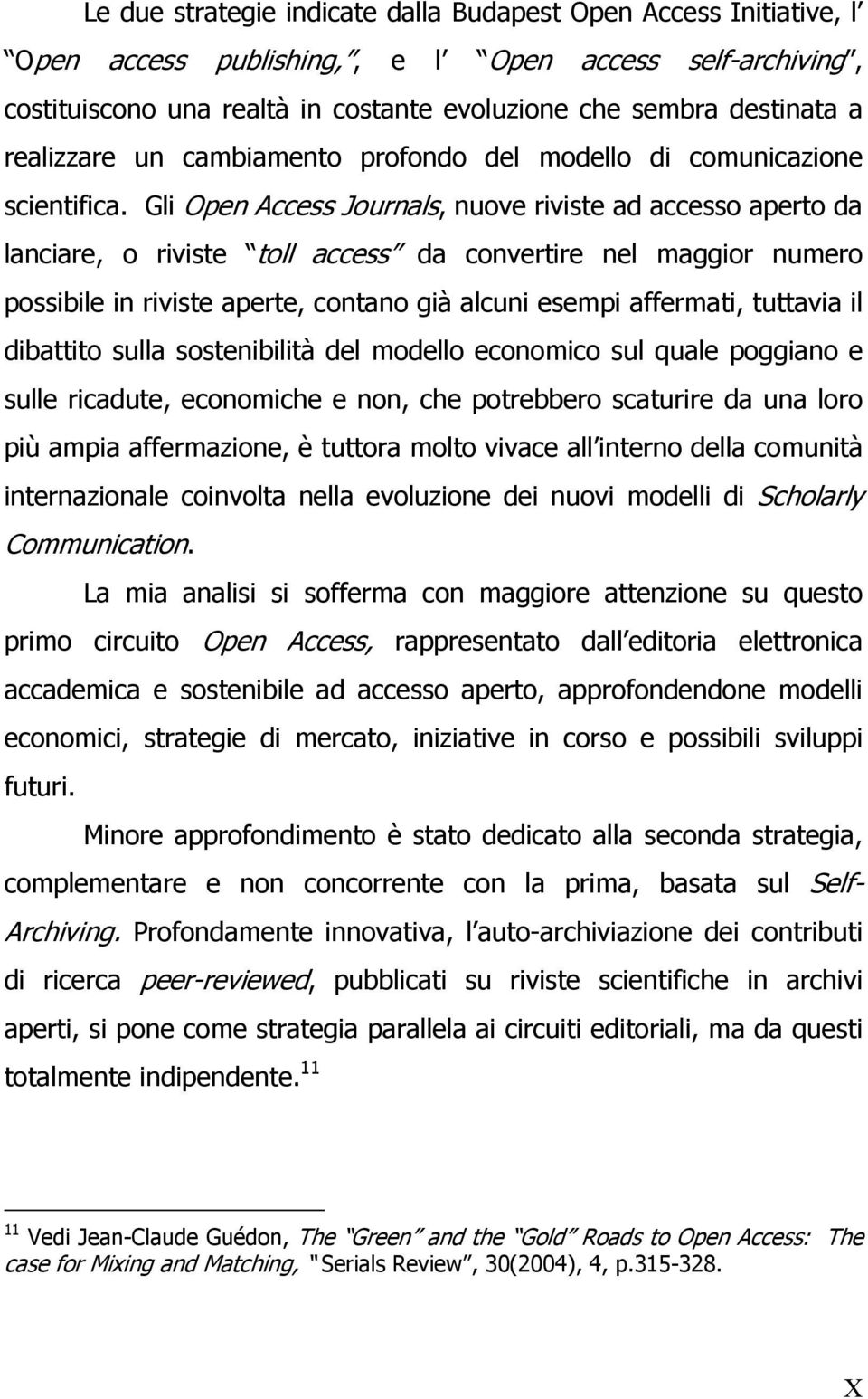 Gli Open Access Journals, nuove riviste ad accesso aperto da lanciare, o riviste toll access da convertire nel maggior numero possibile in riviste aperte, contano già alcuni esempi affermati,