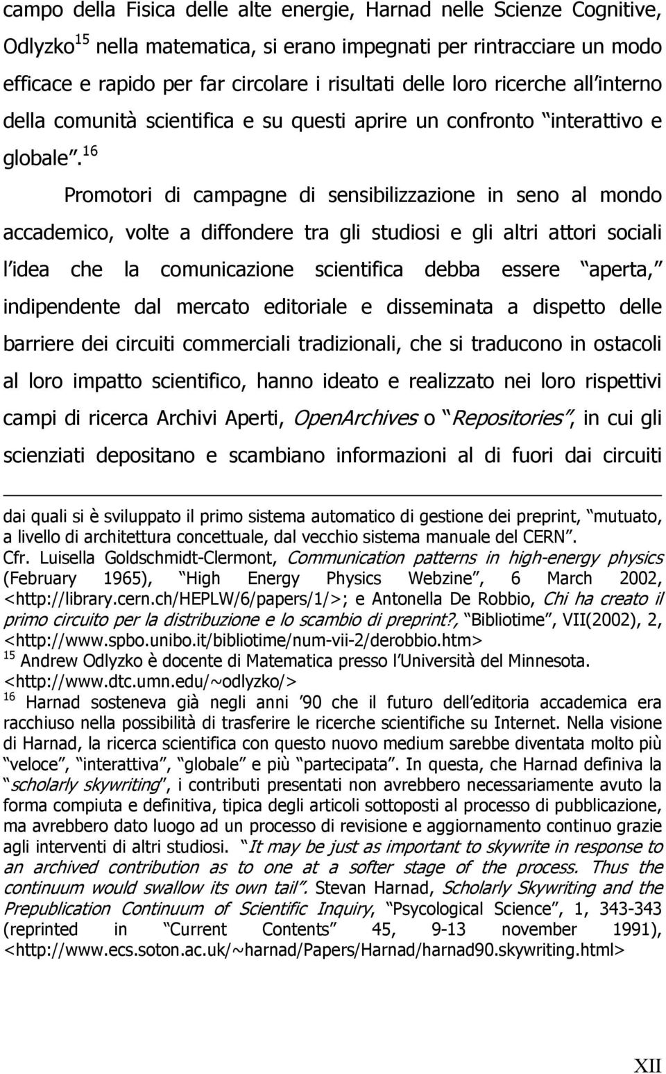 16 Promotori di campagne di sensibilizzazione in seno al mondo accademico, volte a diffondere tra gli studiosi e gli altri attori sociali l idea che la comunicazione scientifica debba essere aperta,