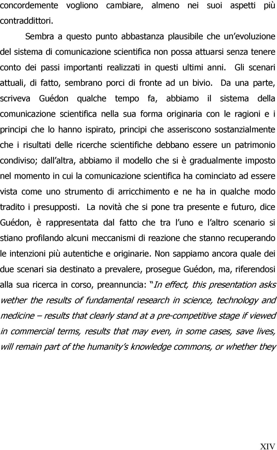 Gli scenari attuali, di fatto, sembrano porci di fronte ad un bivio.