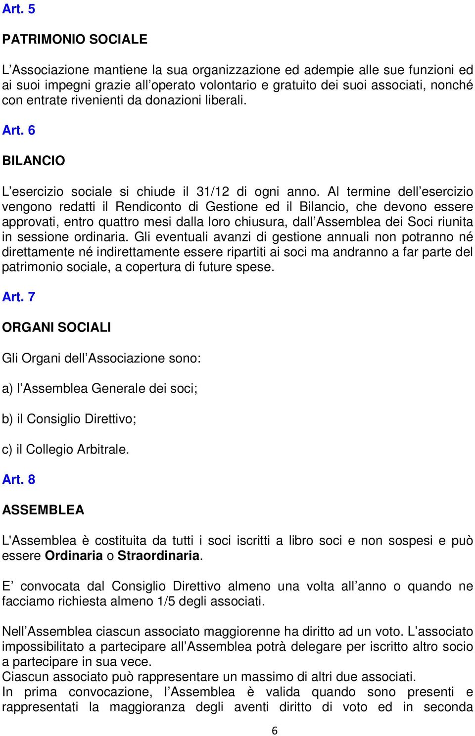 Al termine dell esercizio vengono redatti il Rendiconto di Gestione ed il Bilancio, che devono essere approvati, entro quattro mesi dalla loro chiusura, dall Assemblea dei Soci riunita in sessione