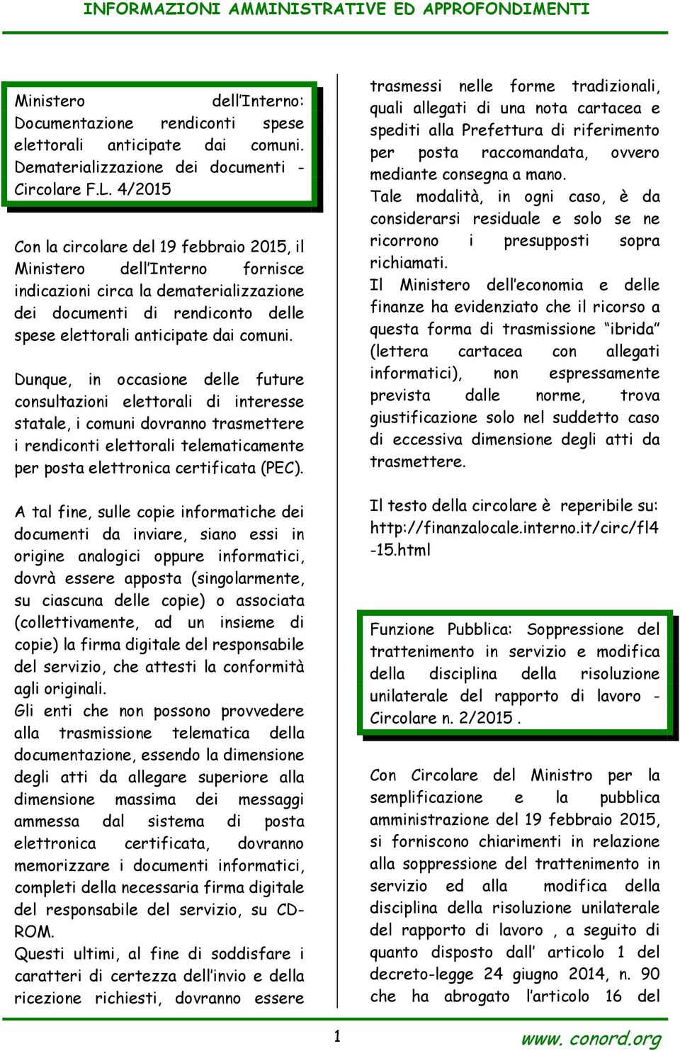 Dunque, in occasione delle future consultazioni elettorali di interesse statale, i comuni dovranno trasmettere i rendiconti elettorali telematicamente per posta elettronica certificata (PEC).