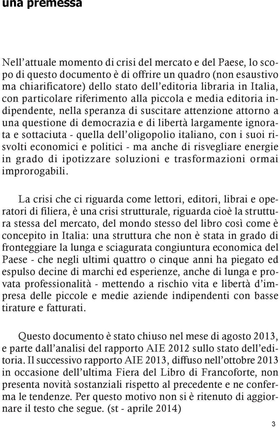 quella dell oligopolio italiano, con i suoi risvolti economici e politici - ma anche di risvegliare energie in grado di ipotizzare soluzioni e trasformazioni ormai improrogabili.