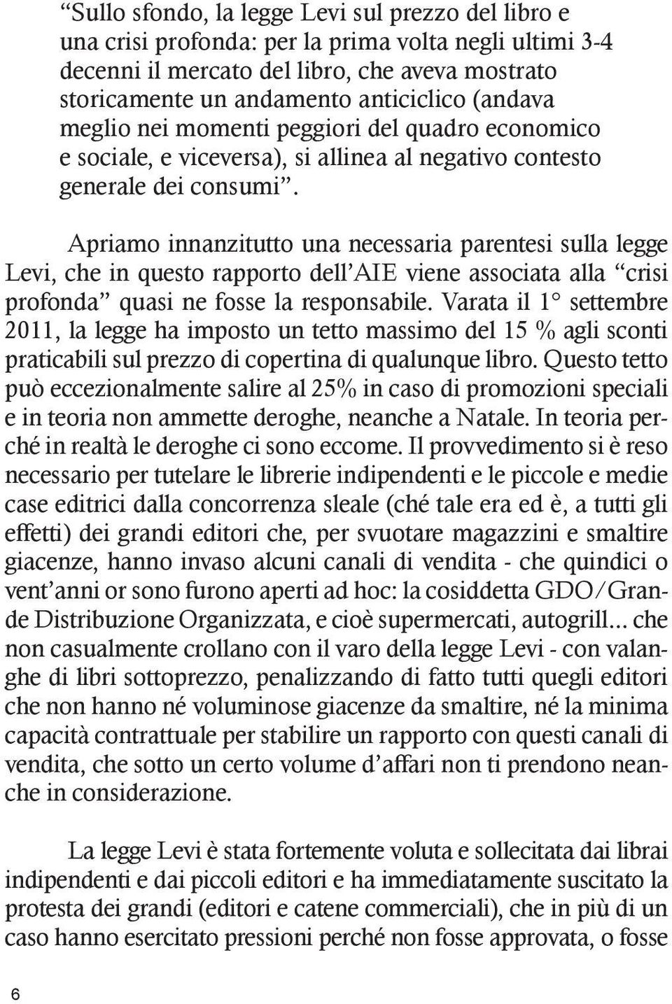 Apriamo innanzitutto una necessaria parentesi sulla legge Levi, che in questo rapporto dell AIE viene associata alla crisi profonda quasi ne fosse la responsabile.