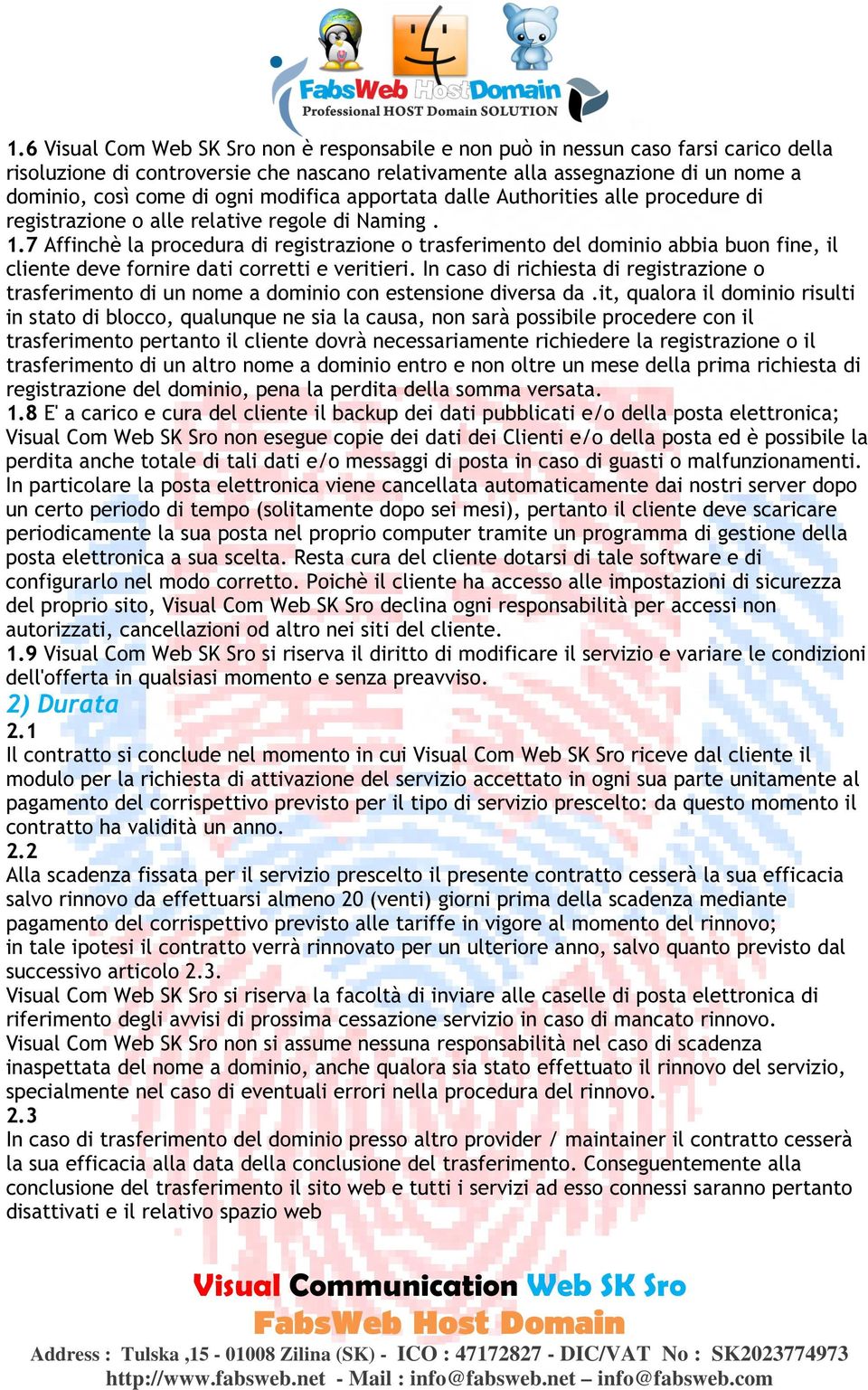 7 Affinchè la procedura di registrazione o trasferimento del dominio abbia buon fine, il cliente deve fornire dati corretti e veritieri.