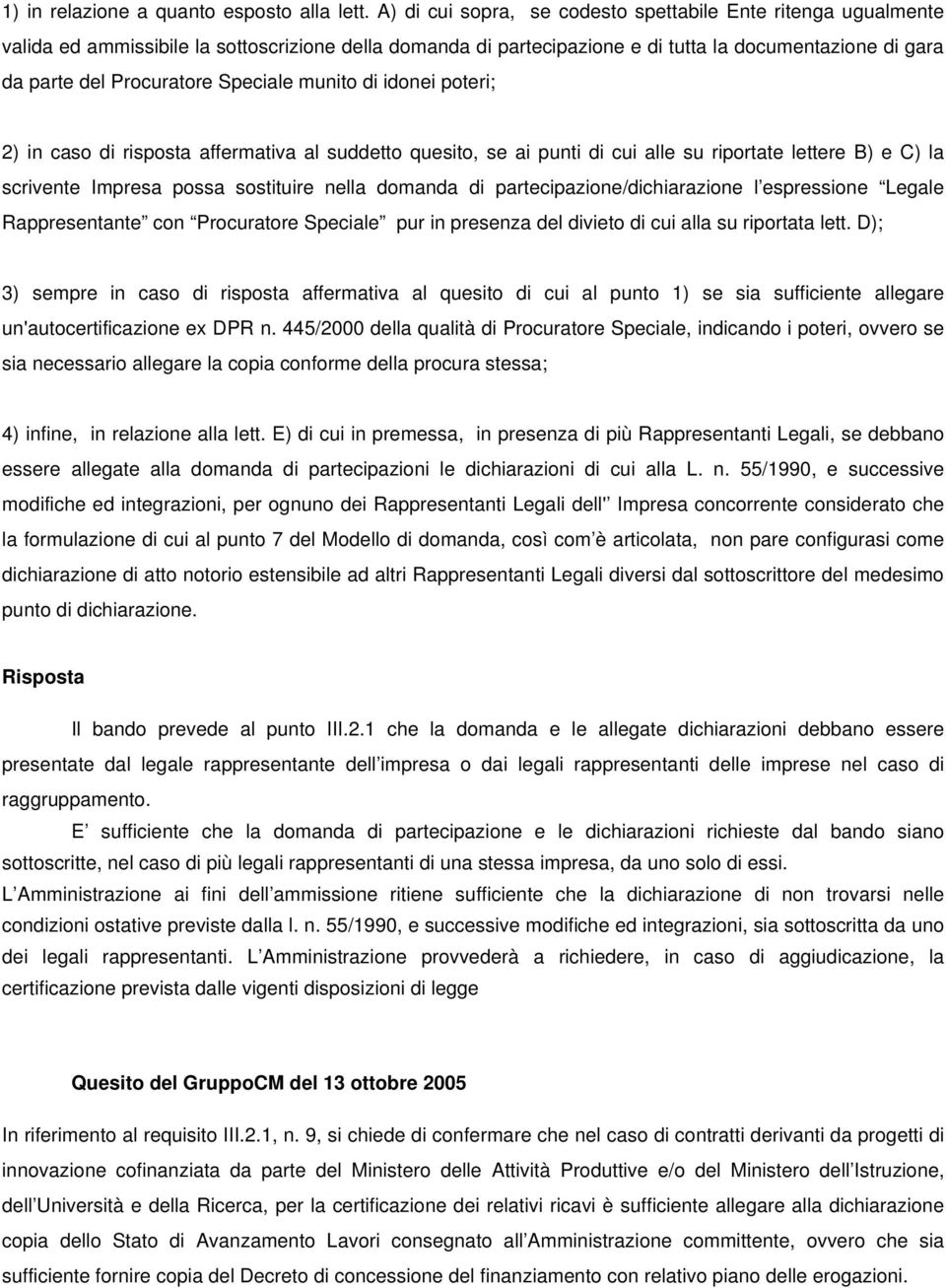 Speciale munito di idonei poteri; 2) in caso di risposta affermativa al suddetto quesito, se ai punti di cui alle su riportate lettere B) e C) la scrivente Impresa possa sostituire nella domanda di