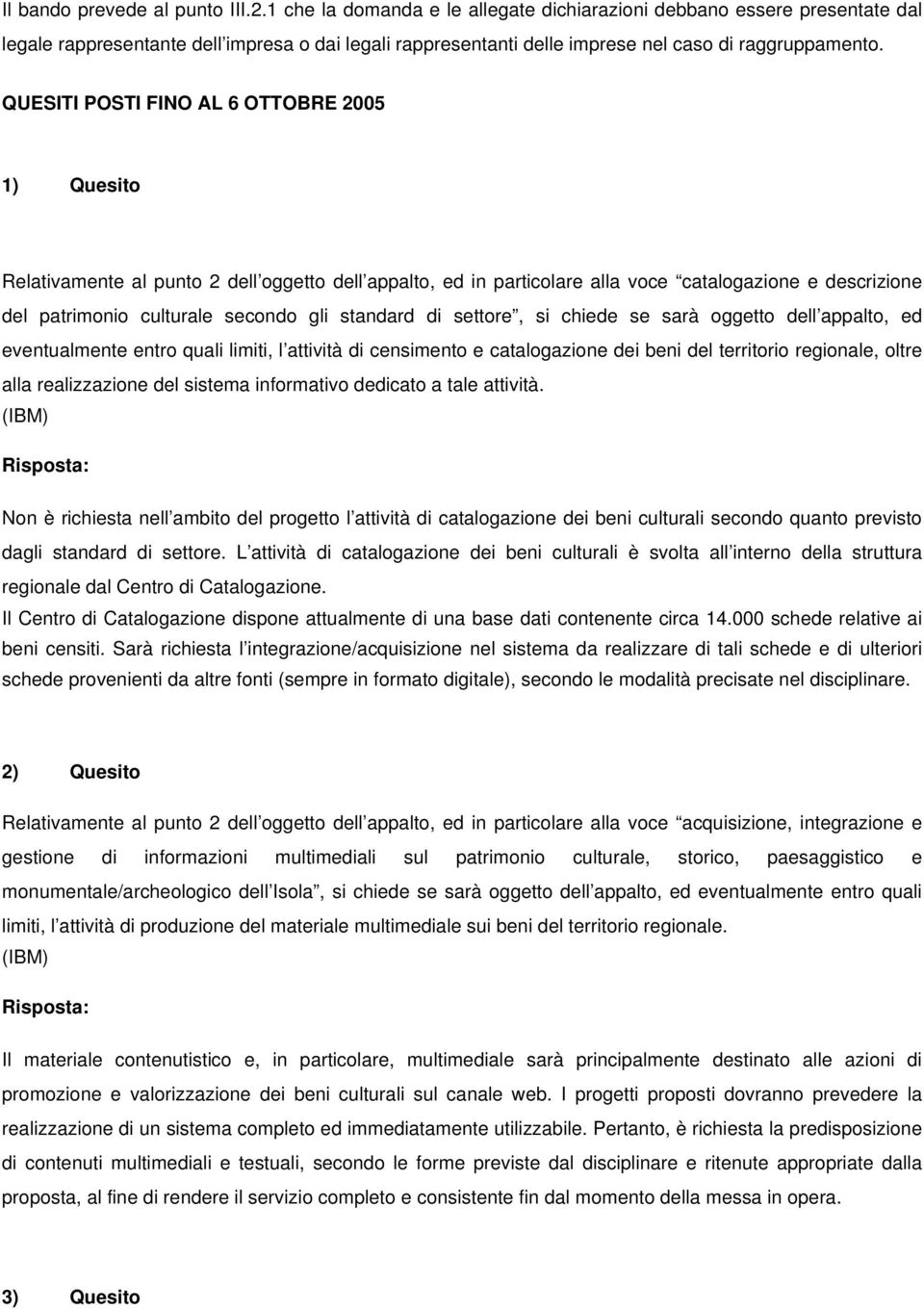 QUESITI POSTI FINO AL 6 OTTOBRE 2005 1) Quesito Relativamente al punto 2 dell oggetto dell appalto, ed in particolare alla voce catalogazione e descrizione del patrimonio culturale secondo gli