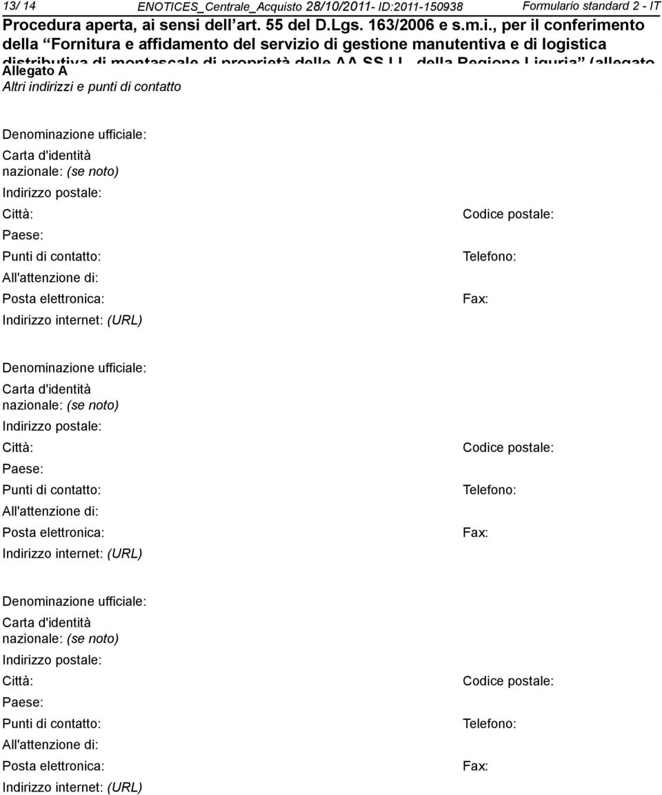 Deminazione ufficiale: Carta d'identità nazionale: (se to) Indirizzo postale: Città: Codice postale: Paese: Punti di contatto: Telefo: All'attenzione di: Posta elettronica: Indirizzo internet: (URL)