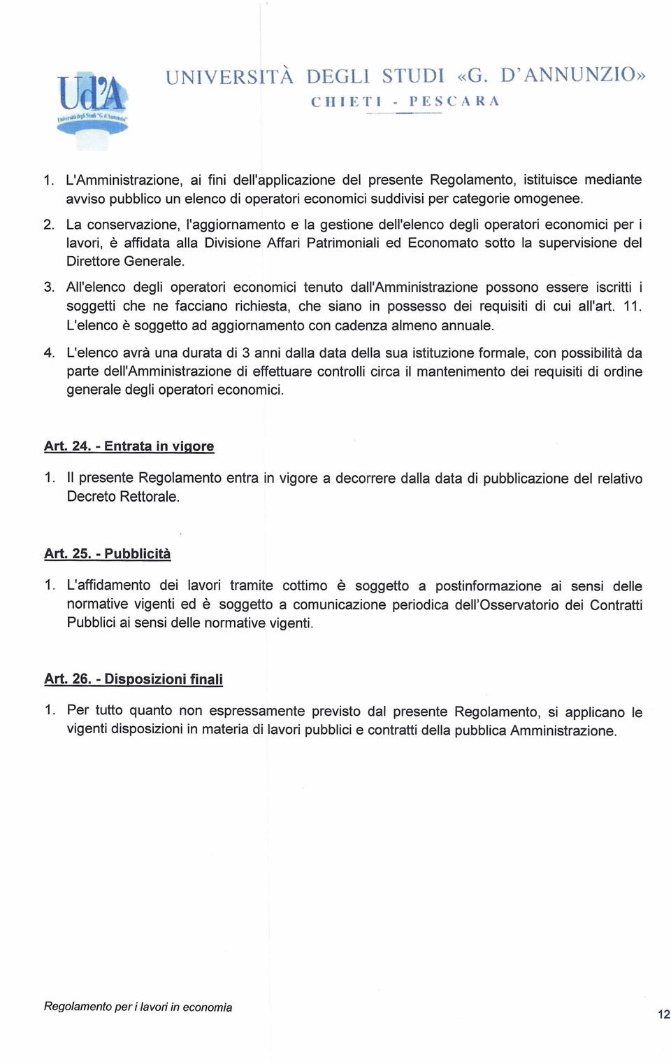 Generale. 3. All'elenco degli operatori economici tenuto dall'amministrazione possono essere iscritti i soggetti che ne facciano richiesta, che siano in possesso dei requisiti di cui all'art. 11.