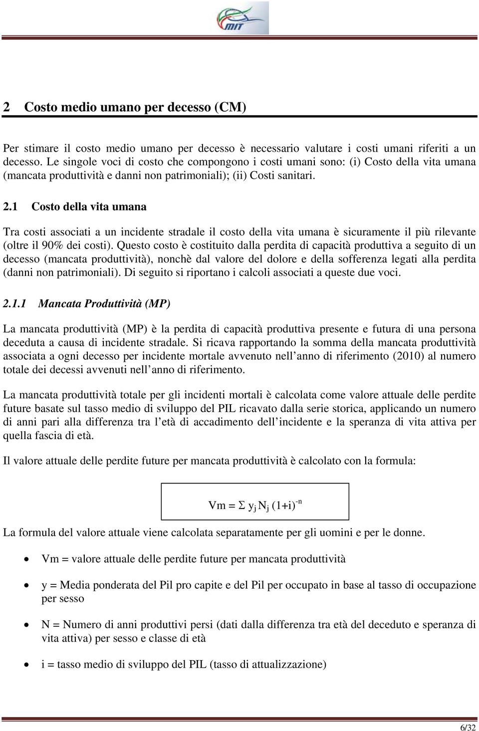 1 Costo della vita umana Tra costi associati a un incidente stradale il costo della vita umana è sicuramente il più rilevante (oltre il 90% dei costi).