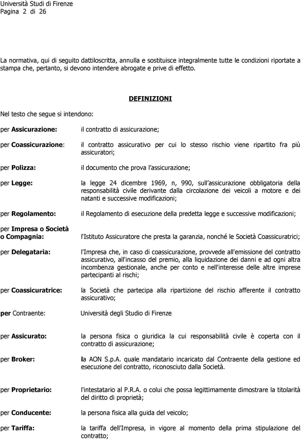 il contratto di assicurazione; il contratto assicurativo per cui lo stesso rischio viene ripartito fra più assicuratori; il documento che prova l assicurazione; la legge 24 dicembre 1969, n, 990,