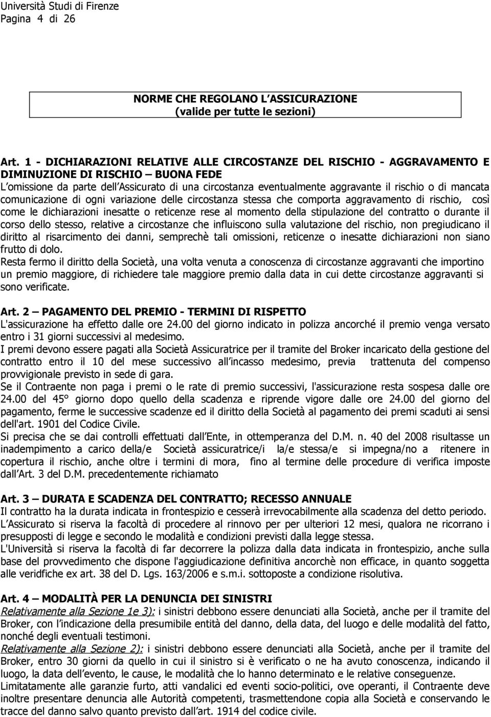 o di mancata comunicazione di ogni variazione delle circostanza stessa che comporta aggravamento di rischio, così come le dichiarazioni inesatte o reticenze rese al momento della stipulazione del