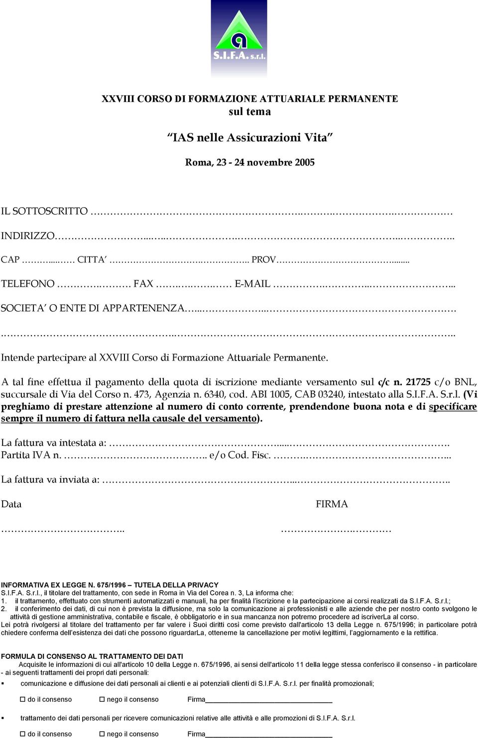 A tal fine effettua il pagamento della quota di iscrizione mediante versamento sul c/c n. 21725 c/o BNL, succursale di Via del Corso n. 473, Agenzia n. 6340, cod.