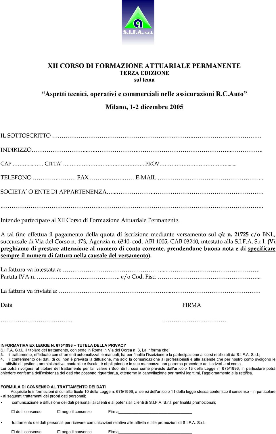 A tal fine effettua il pagamento della quota di iscrizione mediante versamento sul c/c n. 21725 c/o BNL, succursale di Via del Corso n. 473, Agenzia n. 6340, cod.