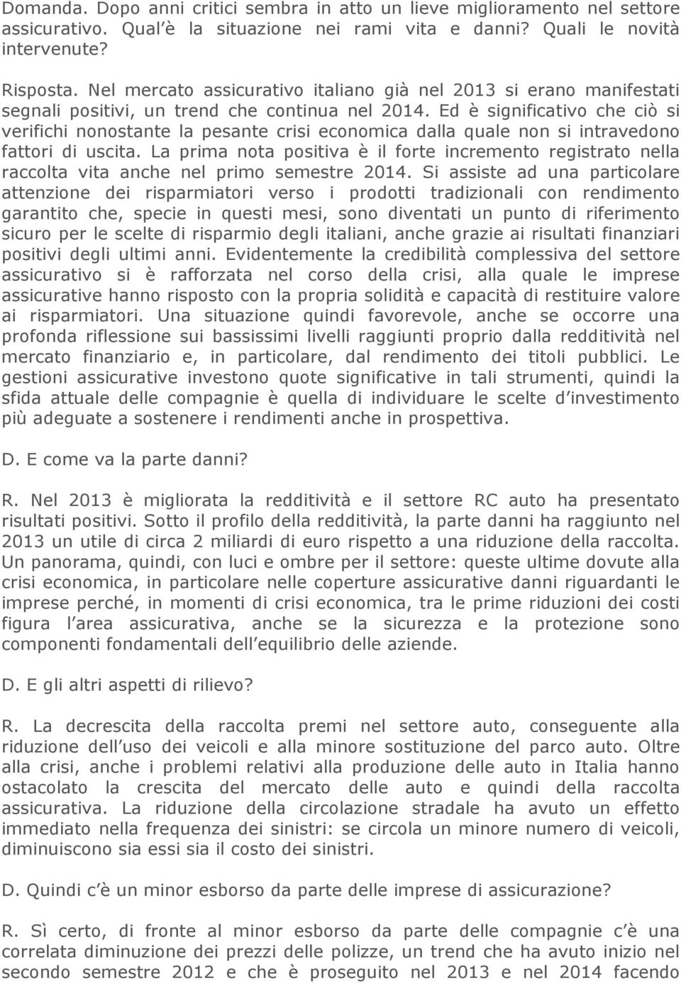 Ed è significativo che ciò si verifichi nonostante la pesante crisi economica dalla quale non si intravedono fattori di uscita.