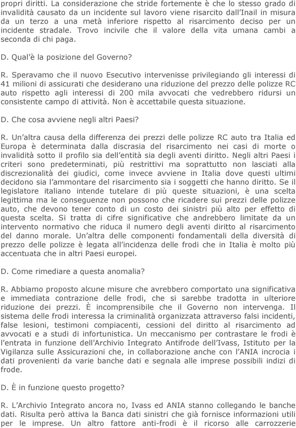 risarcimento deciso per un incidente stradale. Trovo incivile che il valore della vita umana cambi a seconda di chi paga. D. Qual è la posizione del Governo? R.