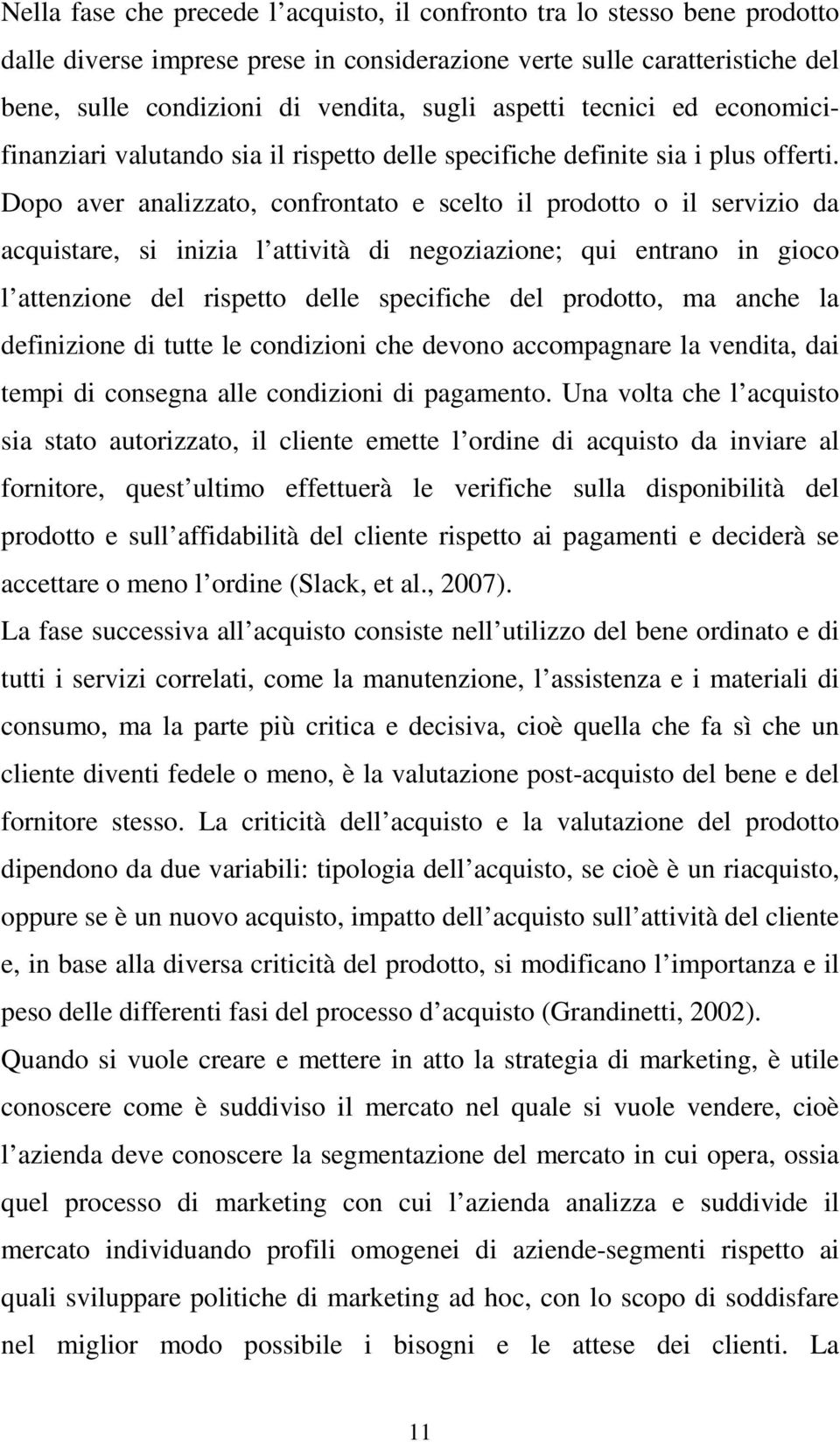 Dopo aver analizzato, confrontato e scelto il prodotto o il servizio da acquistare, si inizia l attività di negoziazione; qui entrano in gioco l attenzione del rispetto delle specifiche del prodotto,