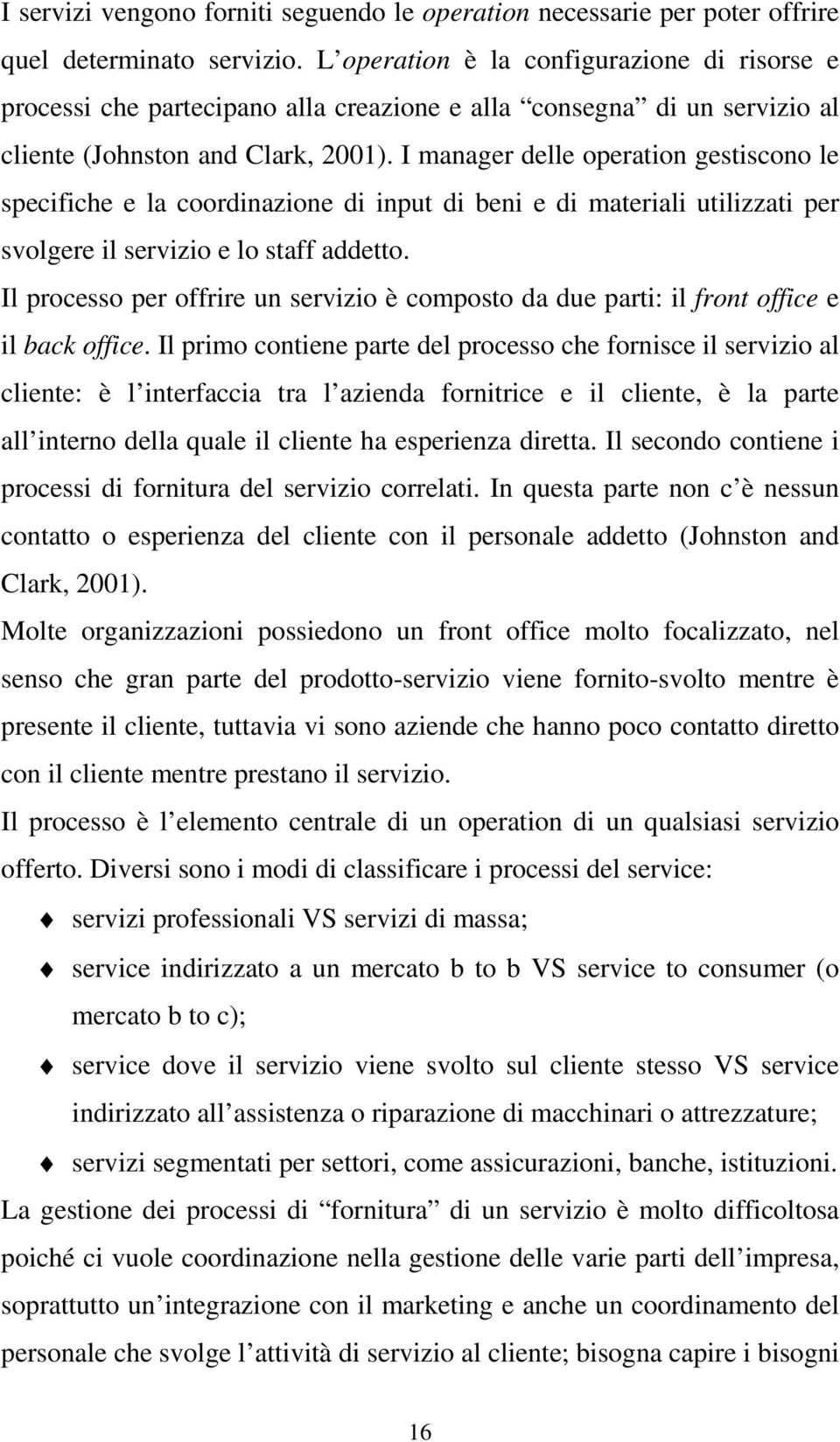 I manager delle operation gestiscono le specifiche e la coordinazione di input di beni e di materiali utilizzati per svolgere il servizio e lo staff addetto.