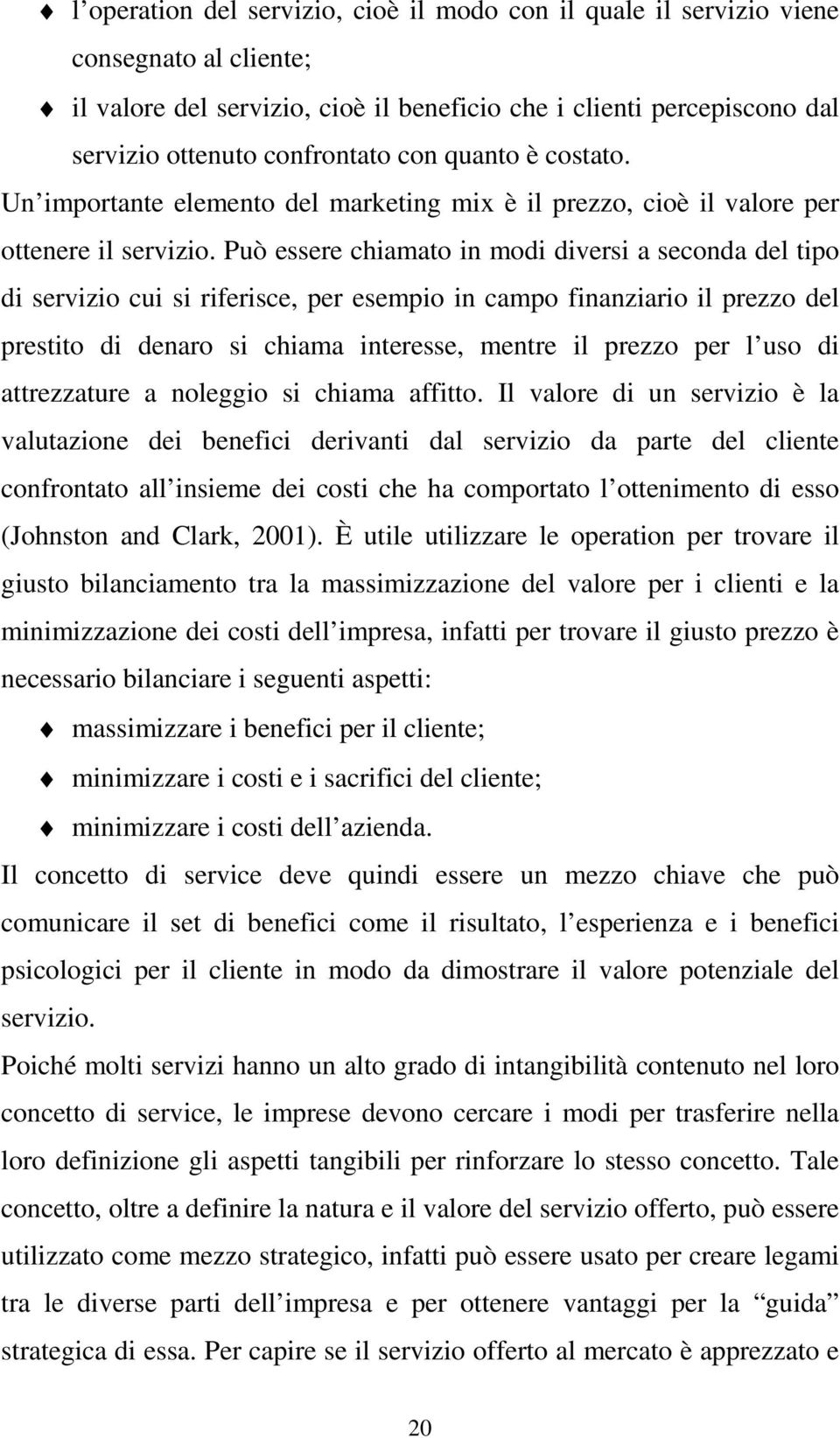 Può essere chiamato in modi diversi a seconda del tipo di servizio cui si riferisce, per esempio in campo finanziario il prezzo del prestito di denaro si chiama interesse, mentre il prezzo per l uso