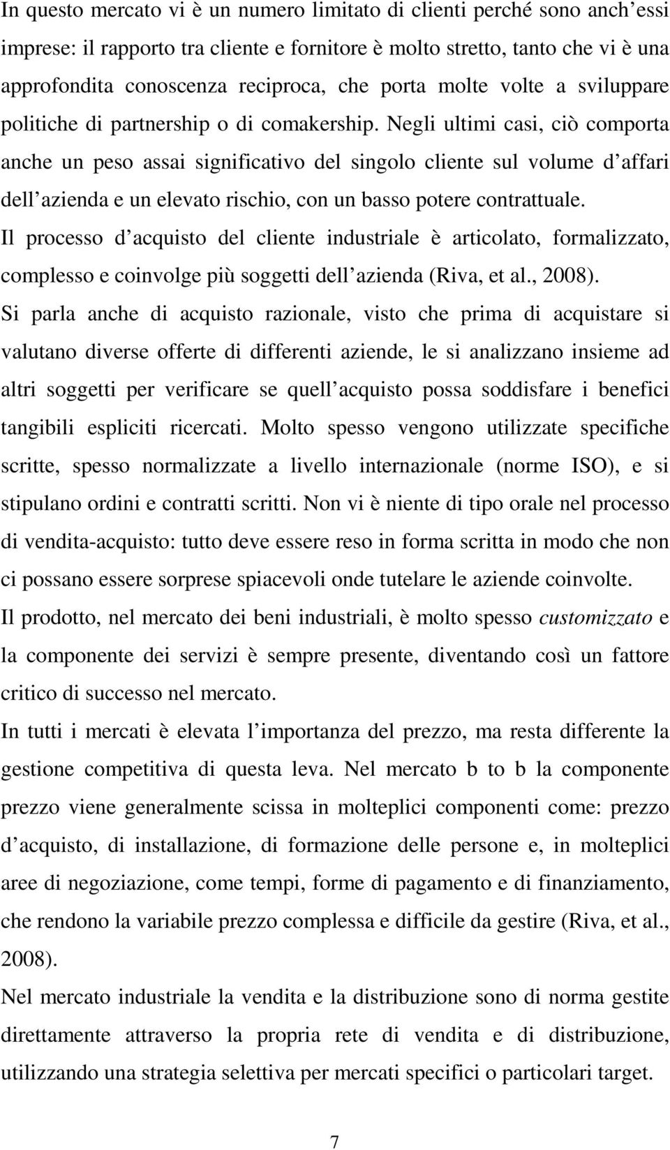 Negli ultimi casi, ciò comporta anche un peso assai significativo del singolo cliente sul volume d affari dell azienda e un elevato rischio, con un basso potere contrattuale.