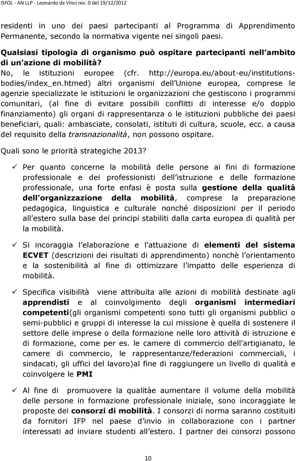 htmed) altri organismi dell Unione europea, comprese le agenzie specializzate le istituzioni le organizzazioni che gestiscono i programmi comunitari, (al fine di evitare possibili conflitti di