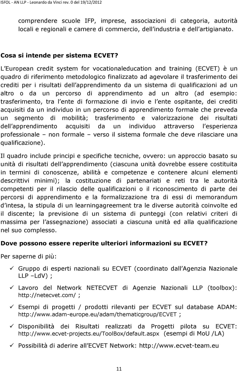 da un sistema di qualificazioni ad un altro o da un percorso di apprendimento ad un altro (ad esempio: trasferimento, tra l ente di formazione di invio e l ente ospitante, dei crediti acquisiti da un