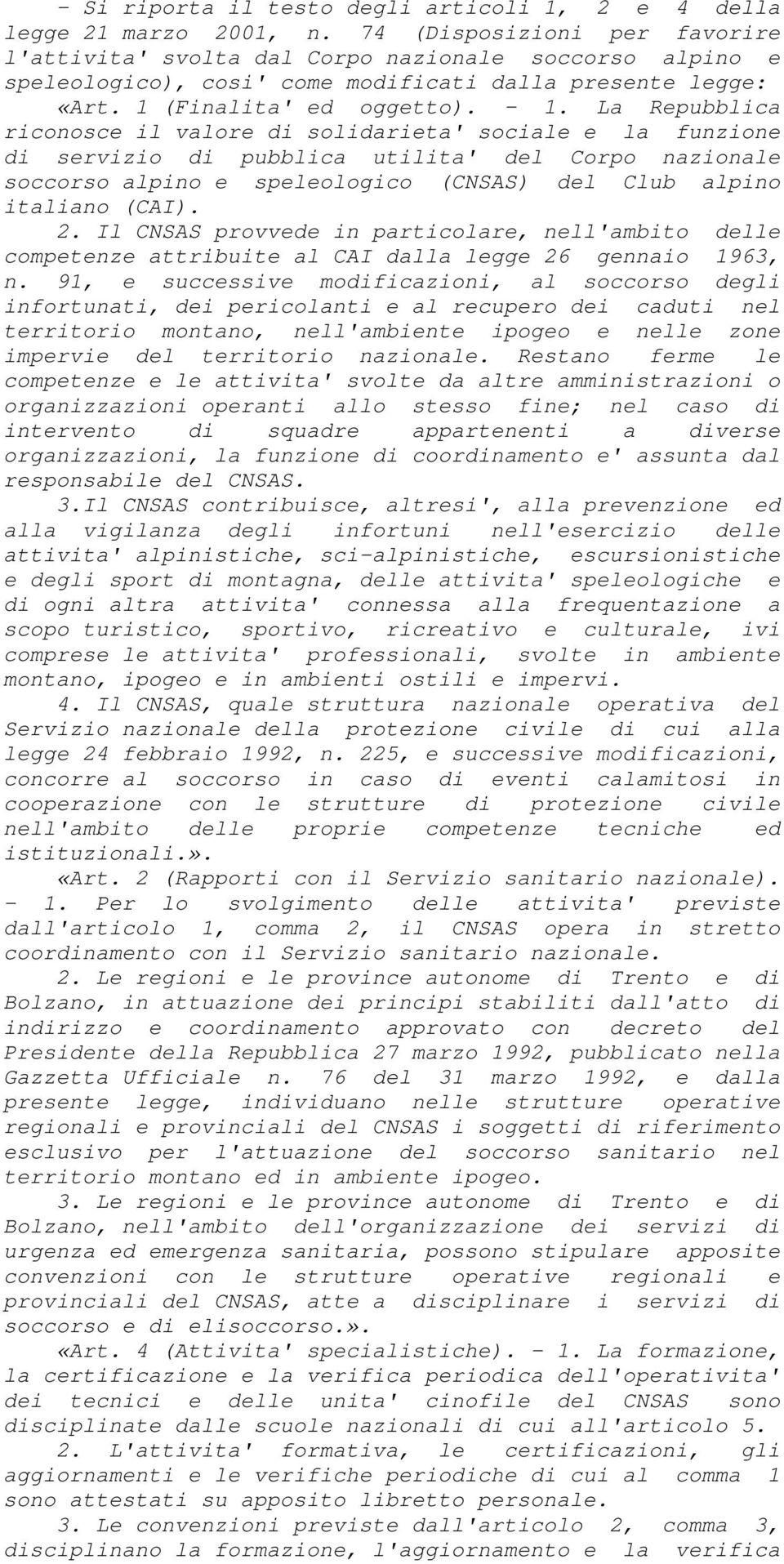 La Repubblica riconosce il valore di solidarieta' sociale e la funzione di servizio di pubblica utilita' del Corpo nazionale soccorso alpino e speleologico (CNSAS) del Club alpino italiano (CAI). 2.